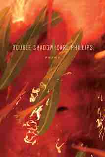 Double Shadow: Poems by Carl Phillips