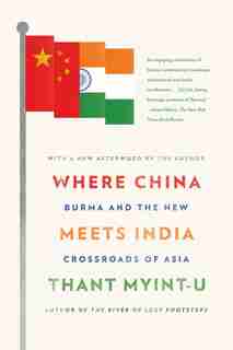 Where China Meets India: Burma and the New Crossroads of Asia by Thant Myint-u