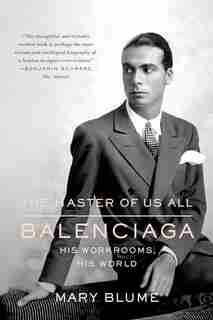 The Master Of Us All: Balenciaga, His Workrooms, His World de Mary Blume