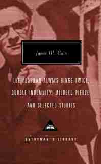 The Postman Always Rings Twice, Double Indemnity, Mildred Pierce, and Selected Stories by James M. Cain