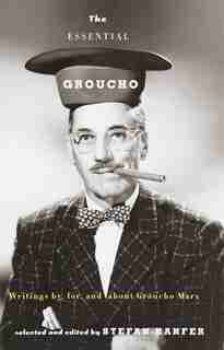 The Essential Groucho: Writings By, For, And About Groucho Marx by Stefan Kanfer