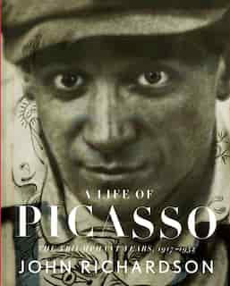 A Life Of Picasso: The Triumphant Years, 1917-1932 by John Richardson