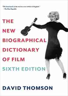 The New Biographical Dictionary Of Film: Sixth Edition by David Thomson