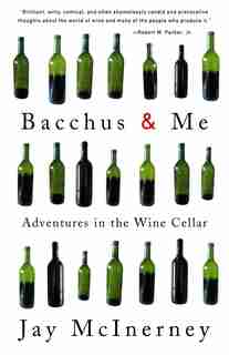 Bacchus and Me: Adventures in the Wine Cellar by Jay Mcinerney