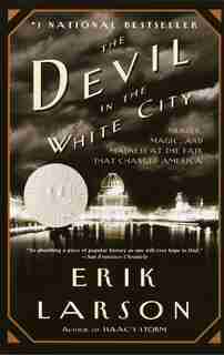 The Devil In The White City: Murder, Magic, And Madness At The Fair That Changed America by Erik Larson