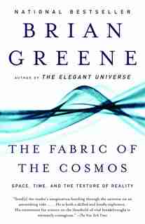 The Fabric Of The Cosmos: Space, Time, And The Texture Of Reality by Brian Greene