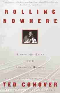 Rolling Nowhere: Riding the Rails with America's Hoboes by Ted Conover