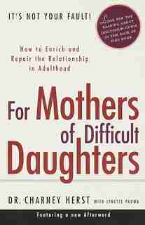 For Mothers Of Difficult Daughters: How To Enrich And Repair The Relationship In Adulthood by Charney Herst