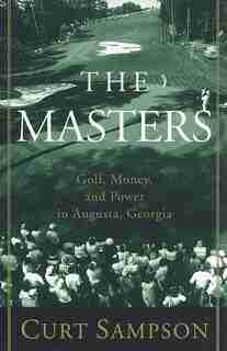 The Masters: Golf, Money, And Power In Augusta, Georgia by Curt Sampson
