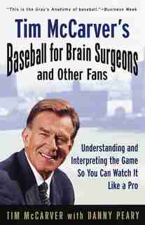 Tim Mccarver's Baseball For Brain Surgeons And Other Fans: Understanding And Interpreting The Game So You Can Watch It Like A Pro by Tim McCarver