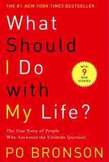 What Should I Do With My Life?: The True Story of People Who Answered the Ultimate Question by Po Bronson