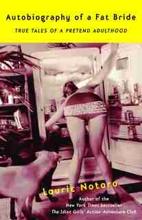 Autobiography of a Fat Bride: True Tales of a Pretend Adulthood by Laurie Notaro