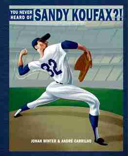 You Never Heard Of Sandy Koufax?! by Jonah Winter