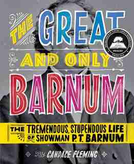 The Great And Only Barnum: The Tremendous, Stupendous Life Of Showman P. T. Barnum by Candace Fleming