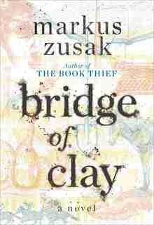Bridge Of Clay by Markus Zusak