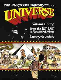 The Cartoon History Of The Universe: Volumes 1-7: From The Big Bang To Alexander The Great by Larry Gonick