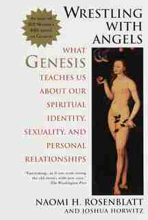 Wrestling With Angels: What Genesis Teaches Us About Our Spiritual Identity, Sexuality and Personal Relationships by Naomi H. Rosenblatt