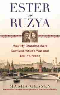 Ester And Ruzya: How My Grandmothers Survived Hitler's War And Stalin's Peace by Masha Gessen