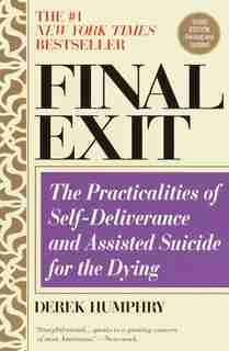 Final Exit (third Edition): The Practicalities of Self-Deliverance and Assisted Suicide for the Dying by Derek Humphry