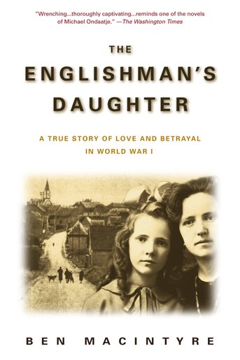 The Englishman's Daughter: A True Story of Love and Betrayal in World War I by Ben Macintyre
