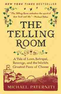 The Telling Room: A Tale Of Love, Betrayal, Revenge, And The World's Greatest Piece Of Cheese by Michael Paterniti