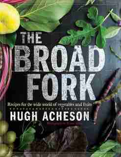 The Broad Fork: Recipes For The Wide World Of Vegetables And Fruits: A Cookbook by Hugh Acheson