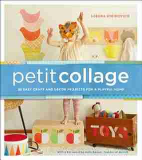 Petit Collage: 25 Easy Craft And Décor Projects For A Playful Home by Lorena Siminovich