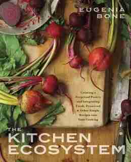 The Kitchen Ecosystem: Integrating Recipes To Create Delicious Meals by Eugenia Bone