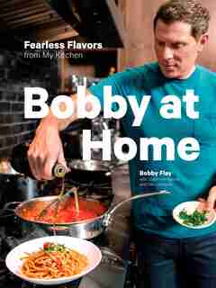 Bobby At Home: Fearless Flavors From My Kitchen: A Cookbook by Bobby Flay