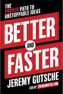 Better And Faster: The Proven Path To Unstoppable Ideas by Jeremy Gutsche