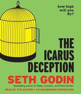The Icarus Deception: How High Will You Fly? by Seth Godin