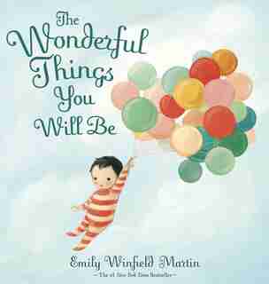 The Wonderful Things You Will Be: A Growing-up Poem by Emily Winfield Martin