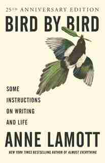 Bird By Bird: Some Instructions On Writing And Life by Anne Lamott