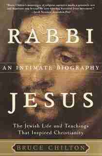 Rabbi Jesus: An Intimate Biography by Bruce Chilton