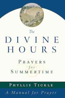 The Divine Hours (volume One): Prayers For Summertime: A Manual For Prayer by Phyllis Tickle