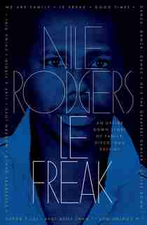Le Freak: An Upside Down Story Of Family, Disco, And Destiny by Nile Rodgers