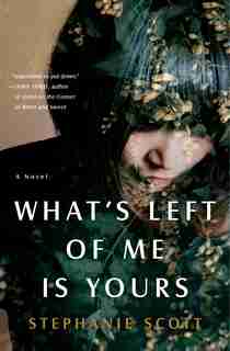What's Left Of Me Is Yours: A Novel by Stephanie Scott