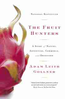 The Fruit Hunters: A Story Of Nature, Adventure, Commerce And Obsession by Adam Gollner