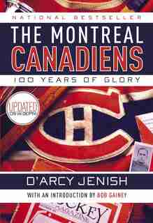The Montreal Canadiens: 100 Years Of Glory by D'arcy Jenish