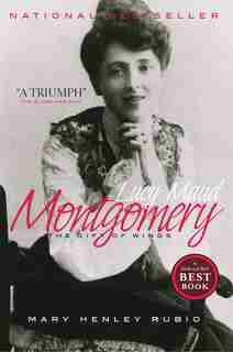 Lucy Maud Montgomery: The Gift Of Wings by Mary Henley Rubio