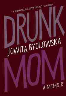 Drunk Mom: A Memoir by Jowita Bydlowska