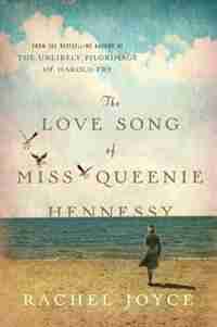 The Love Song Of Miss Queenie Hennessy: A Novel by Rachel Joyce