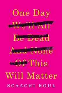 ONE DAY WELL ALL BE DEAD & NONE OF THIS: Essays by Scaachi Koul