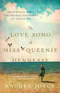 The Love Song Of Miss Queenie Hennessy by Rachel Joyce