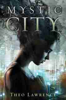 Mystic City: A Mystic City Novel, Book I by Theo Lawrence