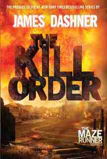 The Kill Order (maze Runner, Book Four; Origin): Book Four; Origin by James Dashner