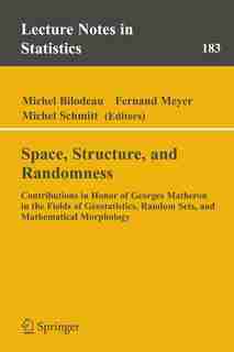 Space, Structure and Randomness: Contributions In Honor Of Georges Matheron In The Fields Of Geostatistics, Random Sets And Mathemat by Michel Bilodeau