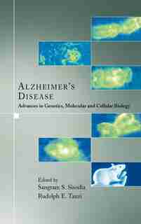 Alzheimer's Disease: Advances in Genetics, Molecular and Cellular Biology by Sangram S. Sisodia