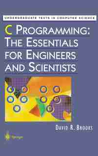 C Programming: The Essentials For Engineers And Scientists by David R. Brooks