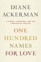 One Hundred Names For Love: A Stroke A Marriage And The Language Of Healing